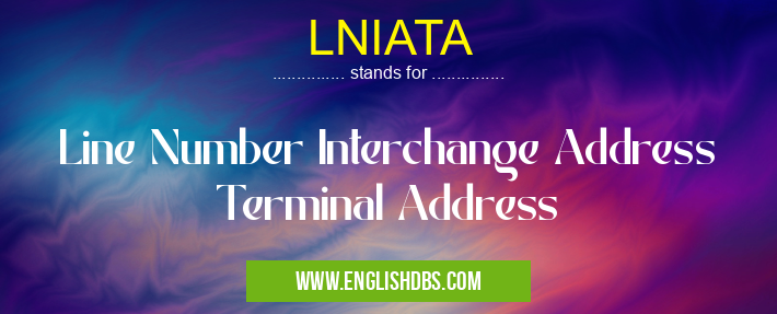 LNIATA means Line Number Interchange Address Terminal Address LNIATA