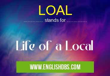 LOAL means Life of a Local LOAL