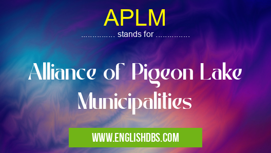 APLM means Alliance of Pigeon Lake Municipalities APLM