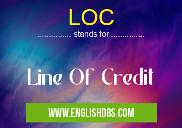 LOC means Line Of Credit LOC