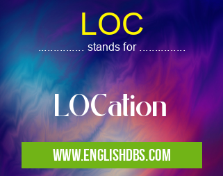LOC means LOCation LOC