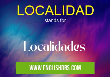 LOCALIDAD means Localidades LOCALIDAD