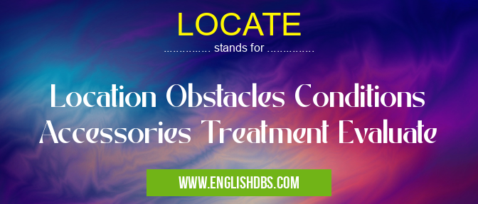 LOCATE means Location Obstacles Conditions Accessories Treatment Evaluate LOCATE