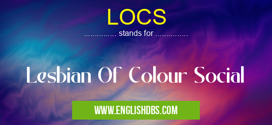 LOCS means Lesbian Of Colour Social LOCS