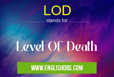 LOD means Level Of Death LOD