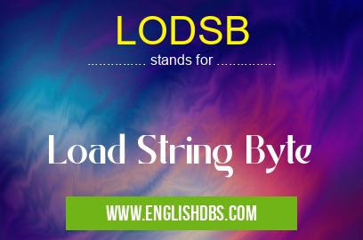LODSB means Load String Byte LODSB