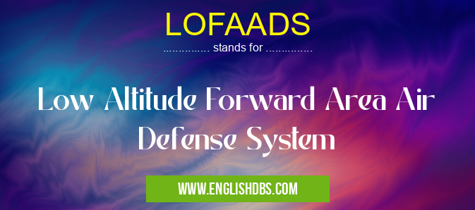 LOFAADS means Low Altitude Forward Area Air Defense System LOFAADS