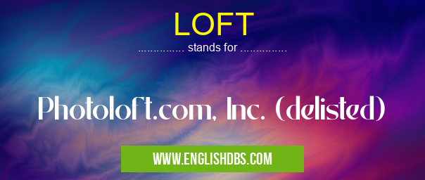 LOFT means Photoloft.com, Inc. (delisted) LOFT