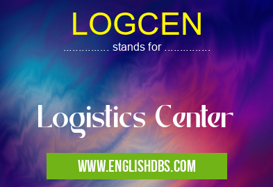 LOGCEN means Logistics Center LOGCEN