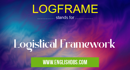 LOGFRAME means Logistical Framework LOGFRAME