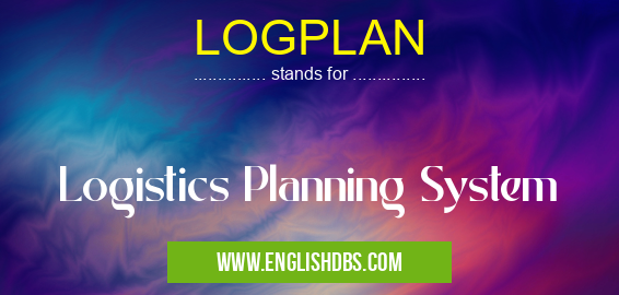 LOGPLAN means Logistics Planning System LOGPLAN