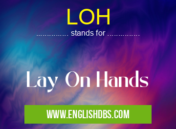 LOH means Lay On Hands LOH