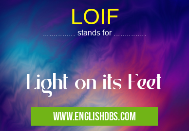LOIF means Light on its Feet LOIF