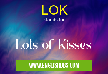 LOK means Lots of Kisses LOK