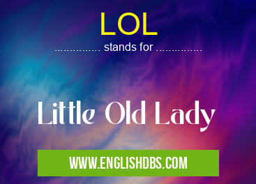 LOL means Little Old Lady LOL