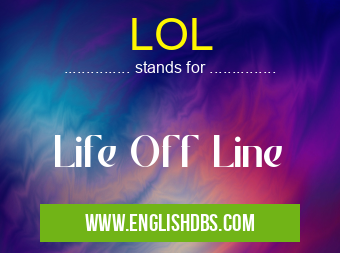 LOL means Life Off Line LOL