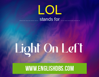 LOL means Light On Left LOL