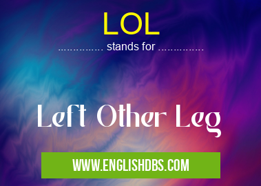 LOL means Left Other Leg LOL
