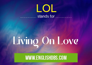 LOL means Living On Love LOL
