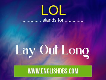 LOL means Lay Out Long LOL