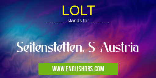 LOLT means Seitenstetten, S-Austria LOLT