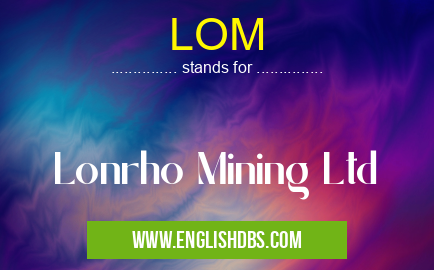 LOM means Lonrho Mining Ltd LOM