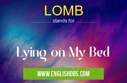 LOMB means Lying on My Bed LOMB