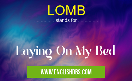LOMB means Laying On My Bed LOMB