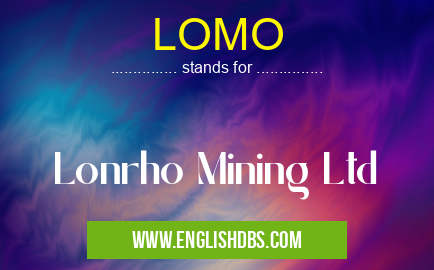 LOMO means Lonrho Mining Ltd LOMO