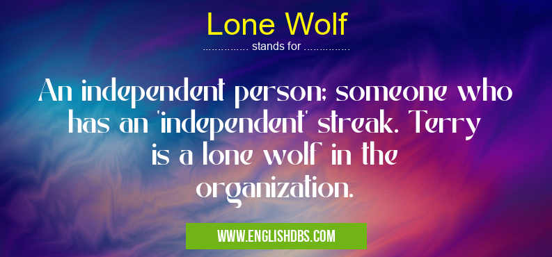 Lone Wolf means An independent person; someone who has an 'independent' streak. Terry is a lone wolf in the organization. Lone Wolf