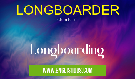 LONGBOARDER means Longboarding LONGBOARDER