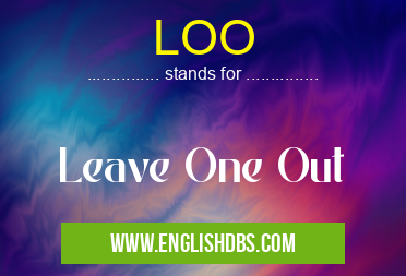LOO means Leave One Out LOO