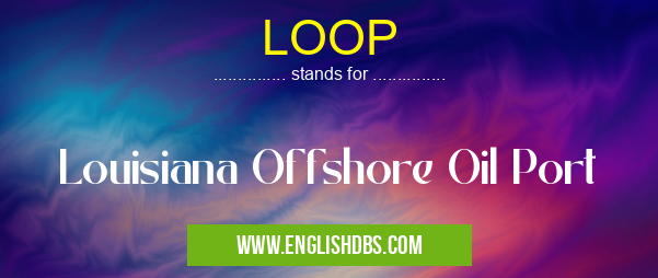 LOOP means Louisiana Offshore Oil Port LOOP