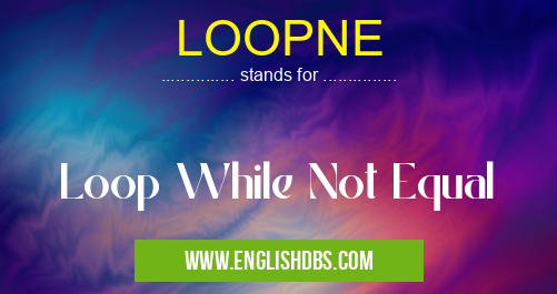 LOOPNE means Loop While Not Equal LOOPNE