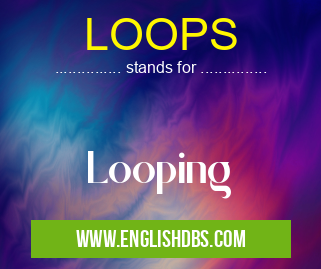 LOOPS means Looping LOOPS