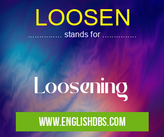 LOOSEN means Loosening LOOSEN