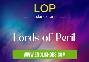 LOP means Lords of Peril LOP