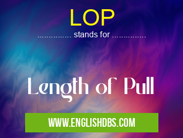 LOP means Length of Pull LOP