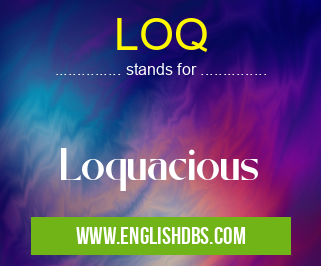 LOQ means Loquacious LOQ