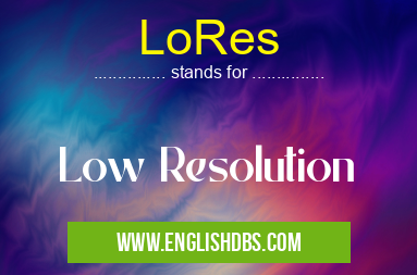 LoRes means Low Resolution LoRes