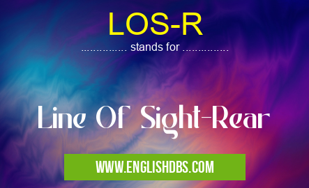 LOS-R means Line Of Sight-Rear LOS-R
