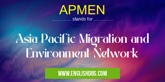 APMEN means Asia Pacific Migration and Environment Network APMEN