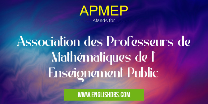 APMEP means Association des Professeurs de Mathématiques de l' Enseignement Public APMEP