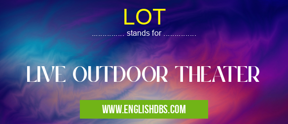 LOT means LIVE OUTDOOR THEATER LOT