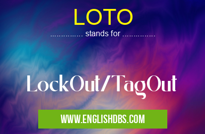 LOTO means LockOut/TagOut LOTO