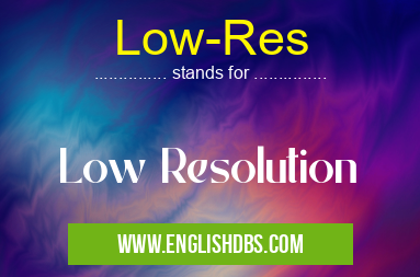 Low-Res means Low Resolution Low-Res