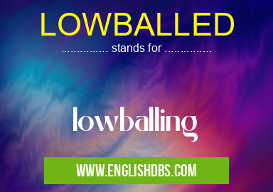 LOWBALLED means lowballing LOWBALLED