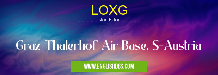 LOXG means Graz Thalerhof Air Base, S-Austria LOXG