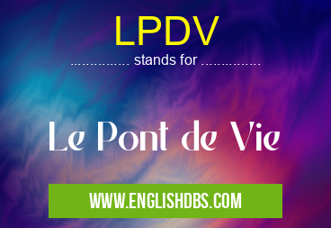 LPDV means Le Pont de Vie LPDV