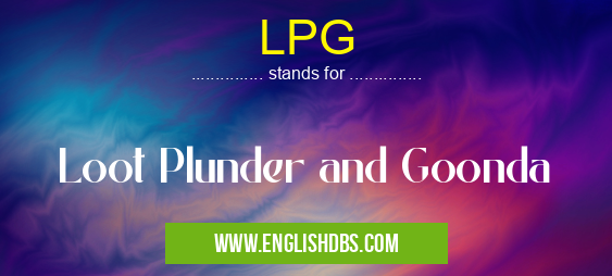 LPG means Loot Plunder and Goonda LPG